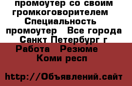 промоутер со своим громкоговорителем › Специальность ­ промоутер - Все города, Санкт-Петербург г. Работа » Резюме   . Коми респ.